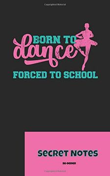 portada Born to Dance - Forced to School - Secret Notes: Dance Sport Ballet Ballerinas Attitude Ballet Hall Rules Cambré Fondu Glissade, Basic Positions,. To Dance - Forced to School - Secret Notes: 