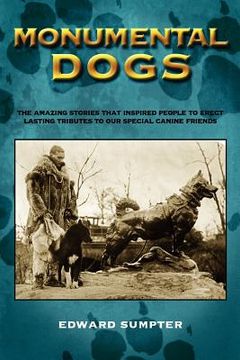 portada Monumental Dogs: The Amazing Stories That Inspired People To Erect Lasting Tributes To Our Special Canine Friends (en Inglés)