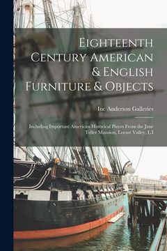 portada Eighteenth Century American & English Furniture & Objects: Including Important American Historical Pieces From the Jane Teller Mansion, Locust Valley, (en Inglés)