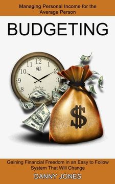 portada Budgeting: Managing Personal Income for the Average Person (Gaining Financial Freedom in an Easy to Follow System That Will Chang (en Inglés)