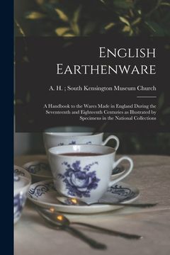 portada English Earthenware: a Handbook to the Wares Made in England During the Seventeenth and Eighteenth Centuries as Illustrated by Specimens in (en Inglés)