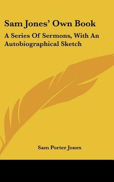 portada sam jones' own book: a series of sermons, with an autobiographical sketch (en Inglés)