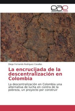 portada La encrucijada de la descentralización en Colombia: La descentralización en Colombia una alternativa de lucha en contra de la pobreza, un proyecto por construir