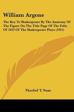 portada william argone: the key to shakespeare by the anatomy of the figure on the title page of the folio of 1623 of the shakespeare plays (1 (en Inglés)
