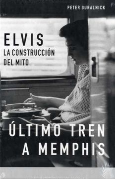 portada La Biografía Definitiva de Elvis Presley: Elvis, la Construccion del Mito, Ultimo Tren a Memphis: 2 (Bioritmos) (in Spanish)