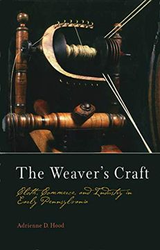 portada The Weaver's Craft: Cloth, Commerce, and Industry in Early Pennsylvania (Early American Studies) (en Inglés)