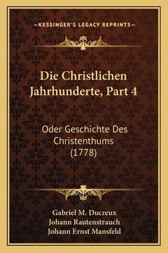 portada Die Christlichen Jahrhunderte, Part 4: Oder Geschichte Des Christenthums (1778) (in German)