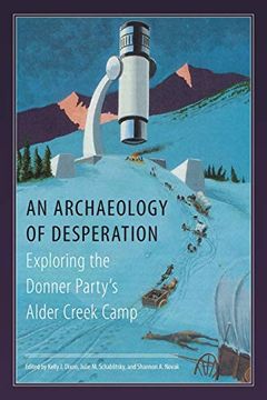 portada An Archaeology of Desperation: Exploring the Donner Party's Alder Creek Camp