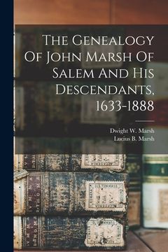 portada The Genealogy Of John Marsh Of Salem And His Descendants, 1633-1888 (en Inglés)