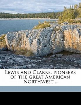 portada lewis and clarke, pioneers of the great american northwest .. volume 1 (en Inglés)