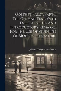 portada Goethe's Faust, Part I. The German Text, With English Notes And Introductory Remarks. For The Use Of Students Of Modern Literature (en Inglés)