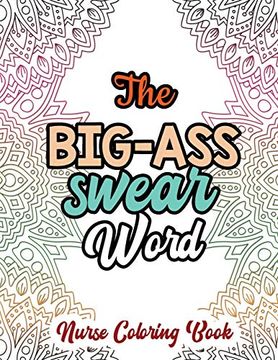 portada The Big-Ass Swear Word – Nurse Coloring Book: A Swear Words Adult Coloring for Nurse Relaxation and art Therapy, Humor and Appreciation to the Daily Life of a Nurses Through Coloring 