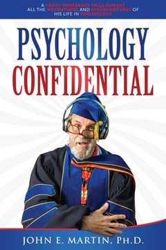 portada Psychology Confidential: A Crazy Professor Tells Almost All the Adventures and Misadventures of His Life in Psychology (in English)