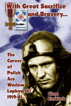 portada "With Great Sacrifice and Bravery": The Career of Polish Ace Waclaw Lapkowski 1939-41 (en Inglés)