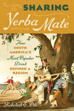 portada Sharing Yerba Mate: How South America's Most Popular Drink Defined a Region (en Inglés)