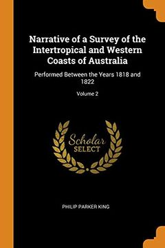 portada Narrative of a Survey of the Intertropical and Western Coasts of Australia: Performed Between the Years 1818 and 1822; Volume 2 (en Inglés)