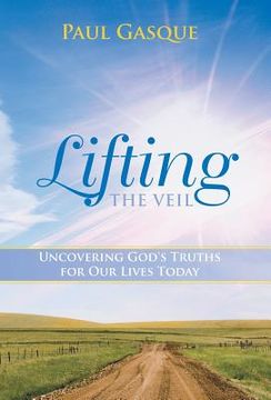 portada Lifting the Veil: Uncovering God's Truths for Our Lives Today (en Inglés)