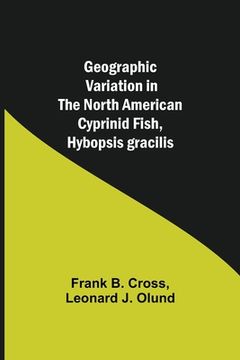 portada Geographic Variation in the North American Cyprinid Fish, Hybopsis gracilis (en Inglés)