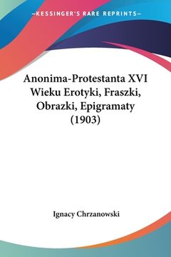 portada Anonima-Protestanta XVI Wieku Erotyki, Fraszki, Obrazki, Epigramaty (1903)
