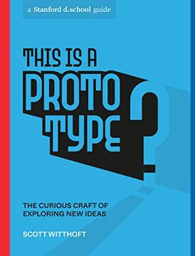 portada This is a Prototype: The Curious Craft of Exploring new Ideas (Stanford D. School Library) (en Inglés)