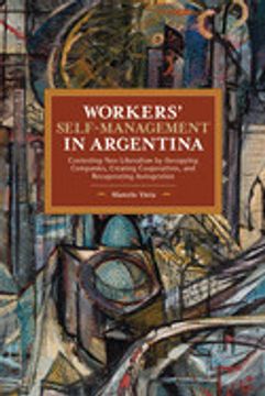 portada Workers' Self-Management in Argentina: Contesting Neo-Liberalism by Occupying Companies, Creating Cooperatives, and Recuperating Autogestión