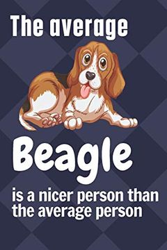 portada The Average Beagle is a Nicer Person Than the Average Person: For Beagle dog Fans (en Inglés)