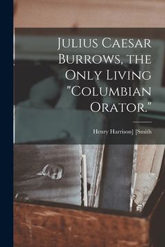 portada Julius Caesar Burrows, the Only Living "Columbian Orator." (in English)