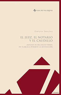 portada El Juez, el Notario y el Caudillo: Análisis de un Juicio Verbal en Tlaxcala Durante la Revolución: 13 (Essais de la Casa de Velázquez)