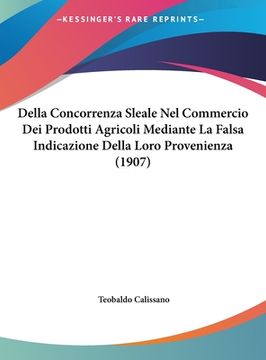 portada Della Concorrenza Sleale Nel Commercio Dei Prodotti Agricoli Mediante La Falsa Indicazione Della Loro Provenienza (1907) (in Italian)