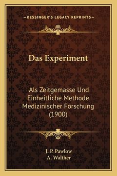 portada Das Experiment: Als Zeitgemasse Und Einheitliche Methode Medizinischer Forschung (1900) (en Alemán)