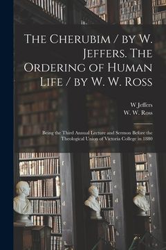 portada The Cherubim / by W. Jeffers. The Ordering of Human Life / by W. W. Ross [microform]: Being the Third Annual Lecture and Sermon Before the Theological