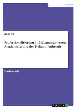 portada Professionalisierung im Hebammenwesen. Akademisierung des Hebammenberufs (en Alemán)