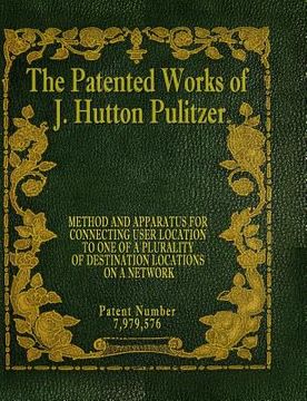 portada The Patented Works of J. Hutton Pulitzer - Patent Number 7,979,576 (en Inglés)