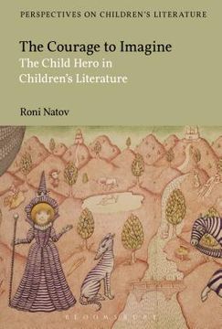 portada The Courage to Imagine: The Child Hero in Children's Literature (en Inglés)