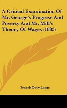 portada a critical examination of mr. george's progress and poverty and mr. mill's theory of wages (1883)