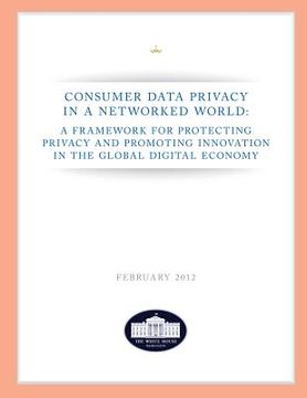 portada Consumer Data Privacy in a Networked World: A Framework For Protecting Privacy and Promoting Innovation in the Global Digital Economy (en Inglés)