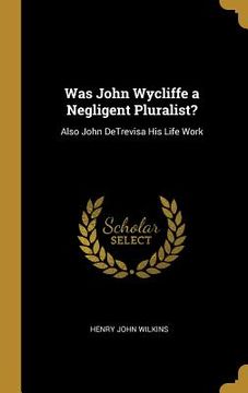 portada Was John Wycliffe a Negligent Pluralist?: Also John DeTrevisa His Life Work (in English)