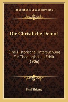 portada Die Christliche Demut: Eine Historische Untersuchung Zur Theologischen Ethik (1906) (en Alemán)