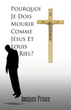 portada Pourquoi Je Dois Mourir Comme Jesus Et Louis Riel? (en Francés)