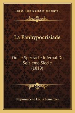 portada La Panhypocrisiade: Ou Le Spectacle Infernal Du Seizieme Siecle (1819) (en Francés)