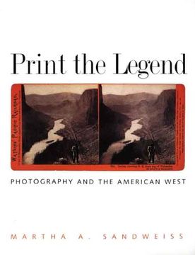 portada Print the Legend: Photography and the American West (The Lamar Series in Western History) (in English)