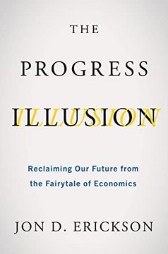 portada The Progress Illusion: Reclaiming our Future From the Fairytale of Economics (en Inglés)