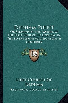 portada dedham pulpit: or sermons by the pastors of the first church in dedham, in the seventeenth and eighteenth centuries (en Inglés)