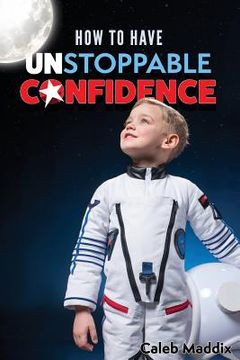 portada How to Have Unstoppable Confidence (in English)