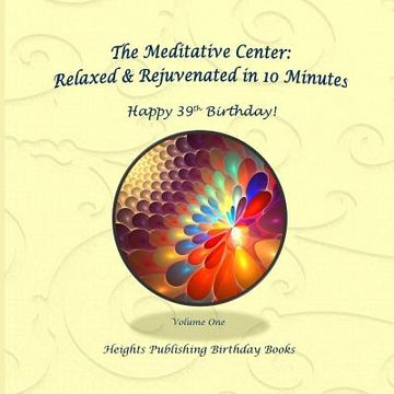 portada Happy 39th Birthday! Relaxed & Rejuvenated in 10 Minutes Volume One: Exceptionally beautiful birthday gift, in Novelty & More, brief meditations, calm (en Inglés)