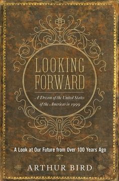 portada Looking Forward: A Dream of the United States of the Americas in 1999 (en Inglés)