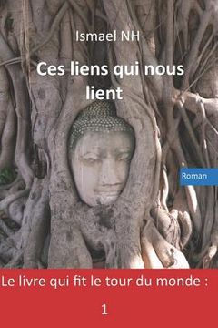 portada Ces Liens Qui Nous Lient: Le Livre Qui Fit Le Tour Du Monde: 1 (en Francés)