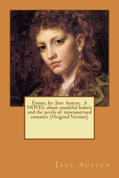 portada Emma, by: Jane Austen, A NOVEL about youthful hubris and the perils of misconstrued romance (Original Version) (en Inglés)