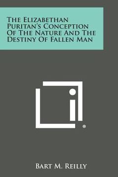portada The Elizabethan Puritan's Conception of the Nature and the Destiny of Fallen Man (en Inglés)