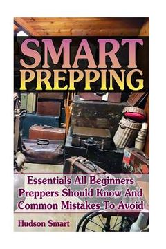 portada Smart Prepping: Essentials All Beginners Preppers Should Know And Common Mistakes To Avoid: (Survival Outdoor Book, Survival Guide Boo (in English)